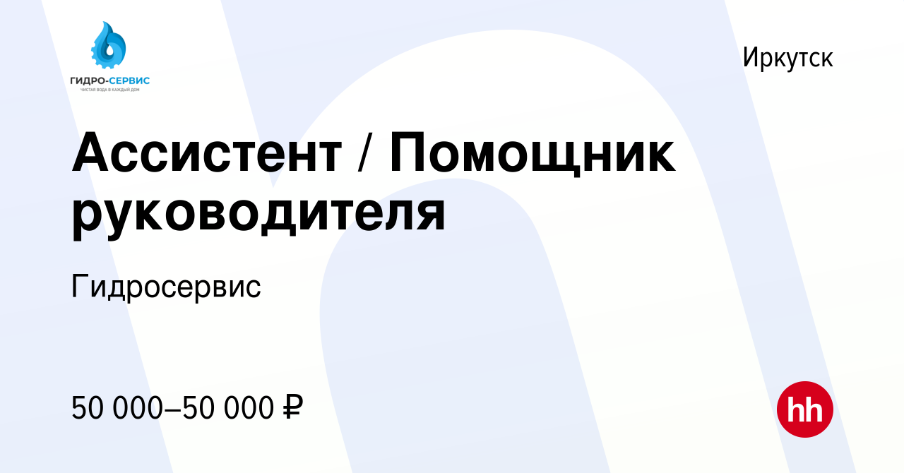 Вакансия Ассистент / Помощник руководителя в Иркутске, работа в компании  Гидросервис (вакансия в архиве c 11 октября 2023)