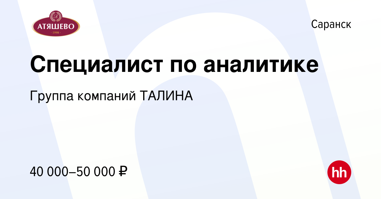 Вакансия Специалист по аналитике в Саранске, работа в компании Группа  компаний ТАЛИНА (вакансия в архиве c 11 октября 2023)