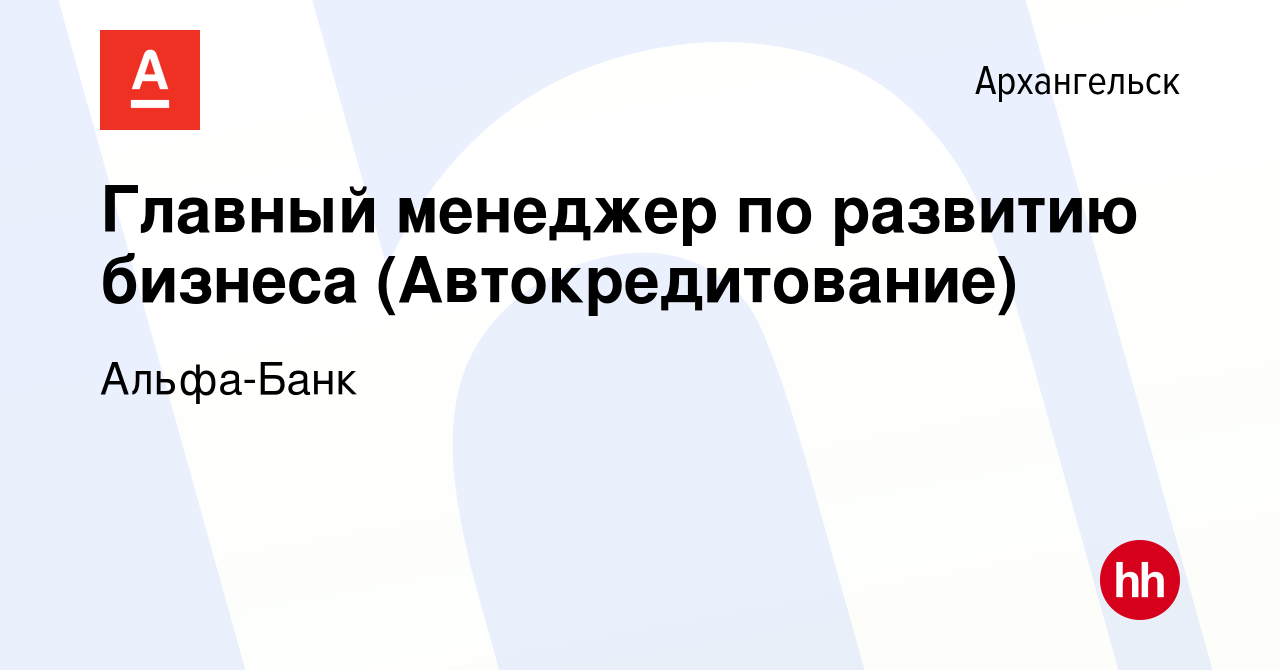 Вакансия Главный менеджер по развитию бизнеса (Автокредитование) в  Архангельске, работа в компании Альфа-Банк (вакансия в архиве c 25 сентября  2023)