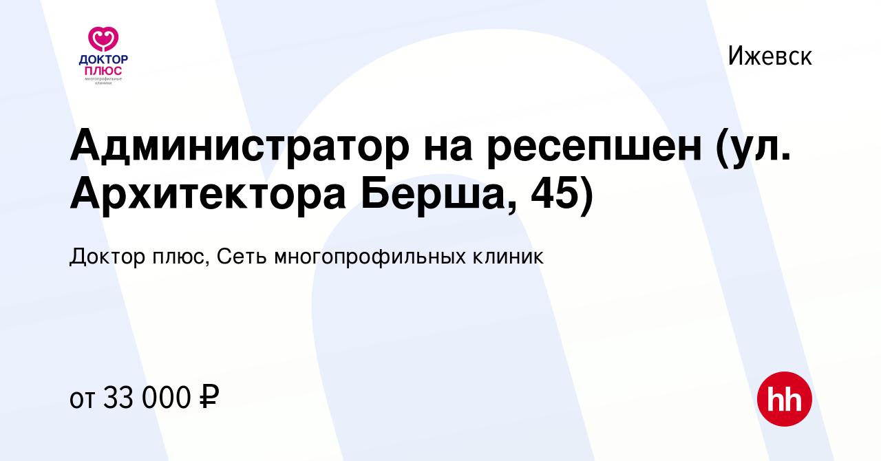 Вакансия Администратор на ресепшен (ул. Архитектора Берша, 45) в Ижевске,  работа в компании Доктор плюс, Сеть многопрофильных клиник (вакансия в  архиве c 13 января 2024)