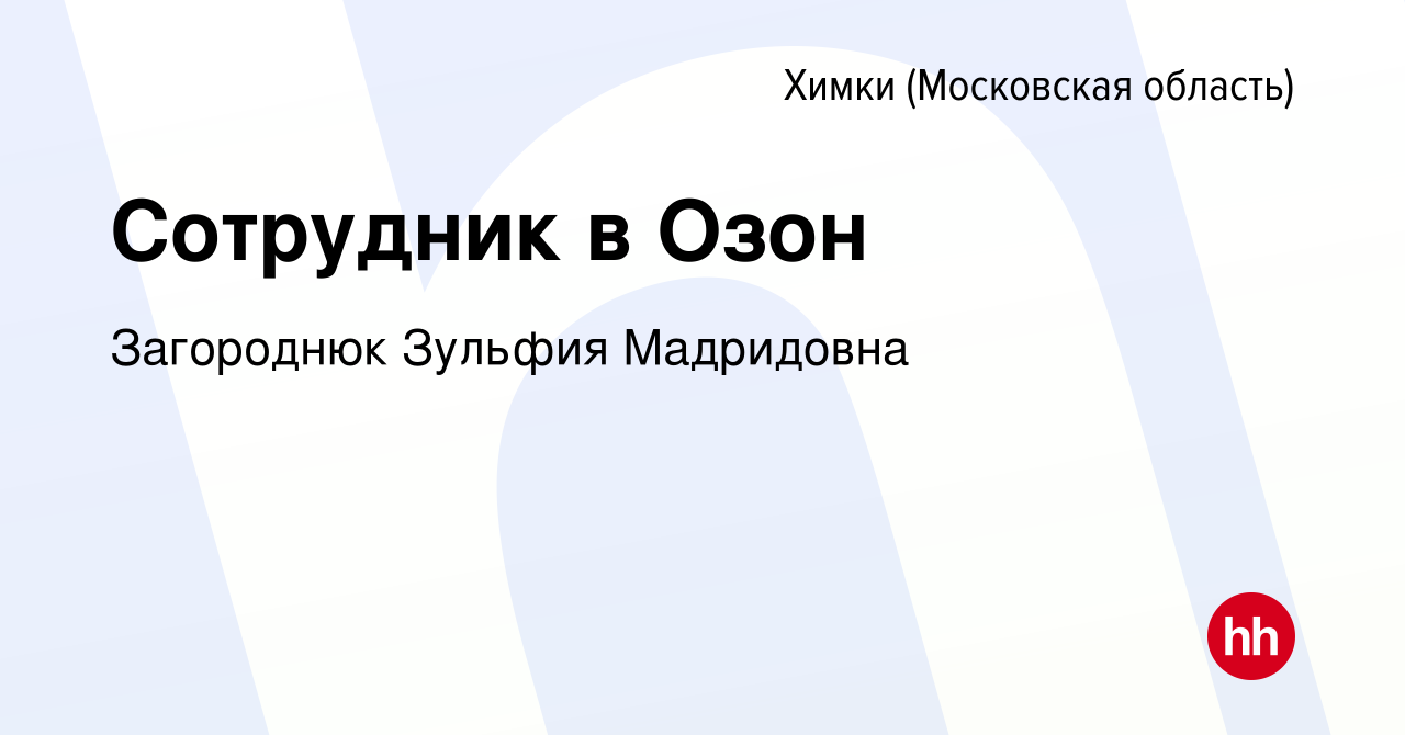 Вакансия Сотрудник в Озон в Химках, работа в компании Загороднюк Зульфия  Мадридовна (вакансия в архиве c 12 октября 2023)