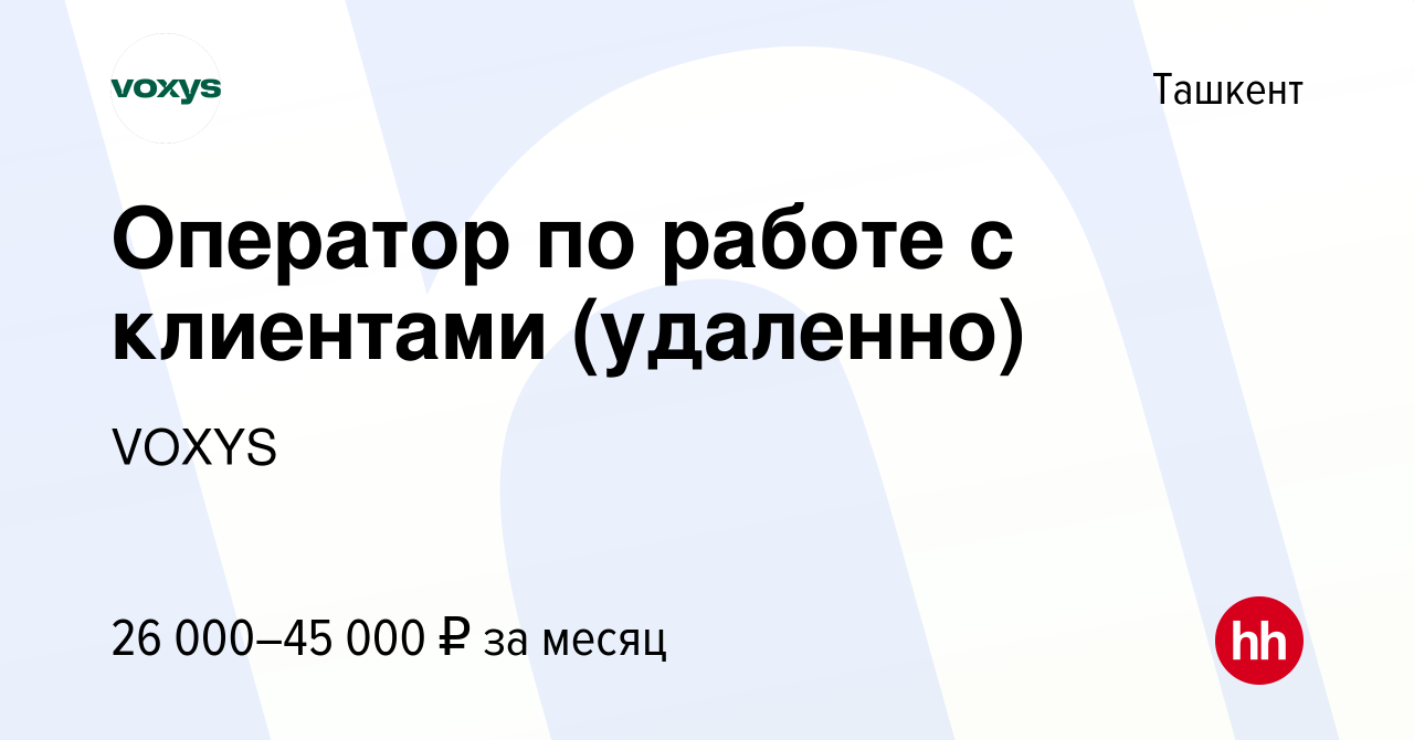 Вакансия Оператор по работе с клиентами (удаленно) в Ташкенте, работа в  компании VOXYS (вакансия в архиве c 12 октября 2023)