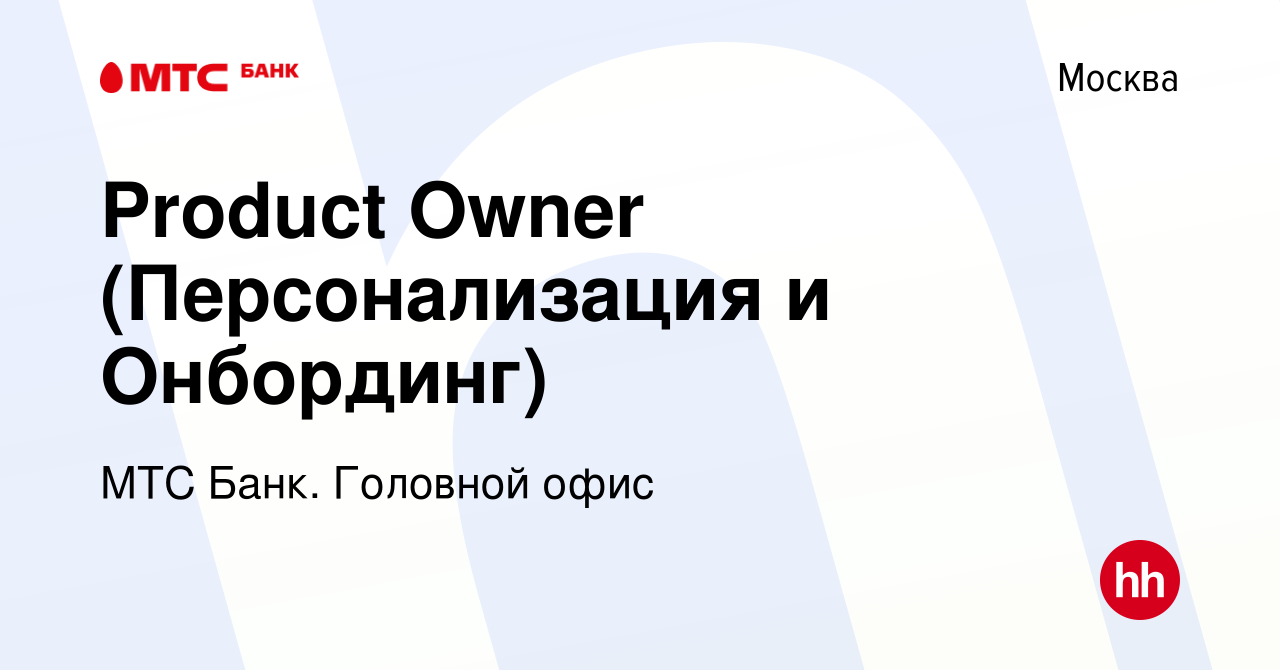 Вакансия Product Owner (Персонализация и Онбординг) в Москве, работа в  компании МТС Банк. Головной офис (вакансия в архиве c 12 октября 2023)