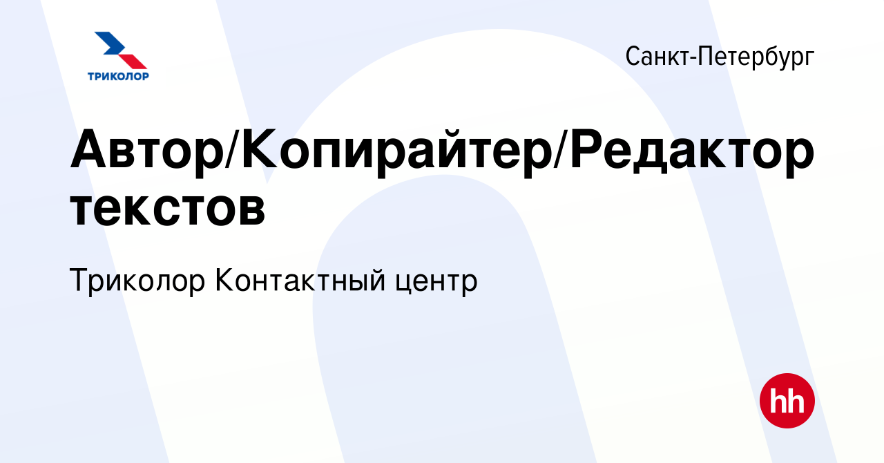 Вакансия Автор/Копирайтер/Редактор текстов в Санкт-Петербурге, работа в  компании Триколор Контактный центр (вакансия в архиве c 12 октября 2023)