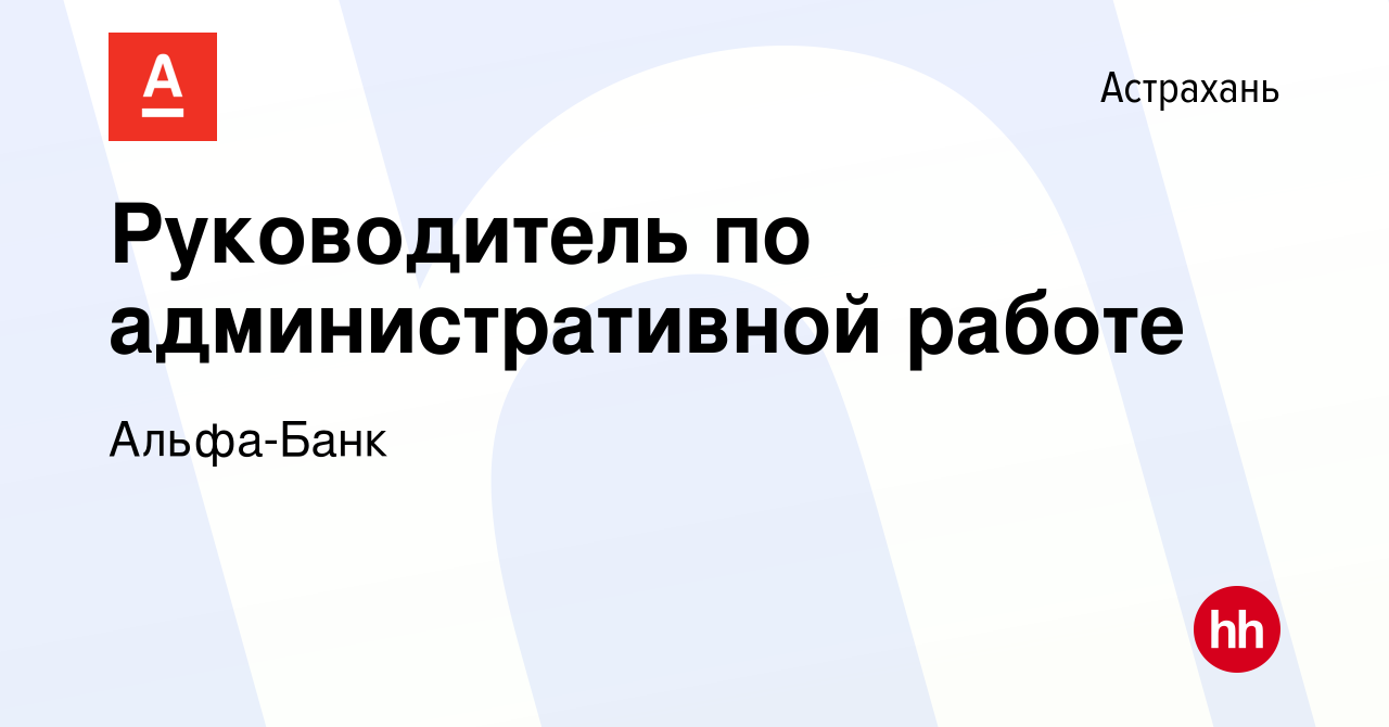 Вакансия Руководитель по административной работе в Астрахани, работа в  компании Альфа-Банк (вакансия в архиве c 2 октября 2023)