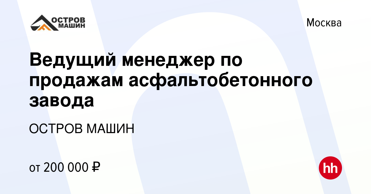 Вакансия Ведущий менеджер по продажам асфальтобетонного завода в Москве,  работа в компании ОСТРОВ МАШИН (вакансия в архиве c 2 мая 2024)