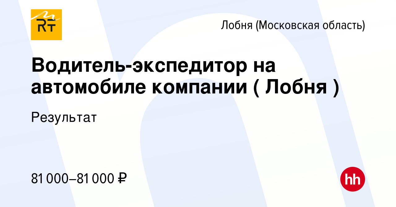 Вакансия Водитель-экспедитор на автомобиле компании ( Лобня ) в Лобне,  работа в компании Результат (вакансия в архиве c 12 октября 2023)