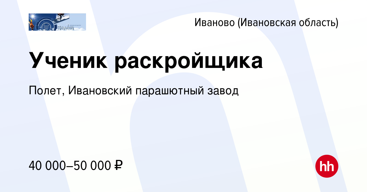 Вакансия Ученик раскройщика в Иваново, работа в компании Полет, Ивановский  парашютный завод (вакансия в архиве c 20 марта 2024)