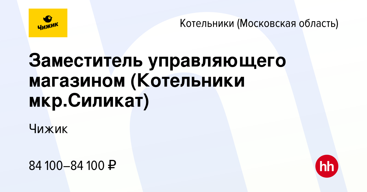 Вакансия Заместитель управляющего магазином (Котельники мкр.Силикат) в  Котельниках, работа в компании Чижик (вакансия в архиве c 29 сентября 2023)