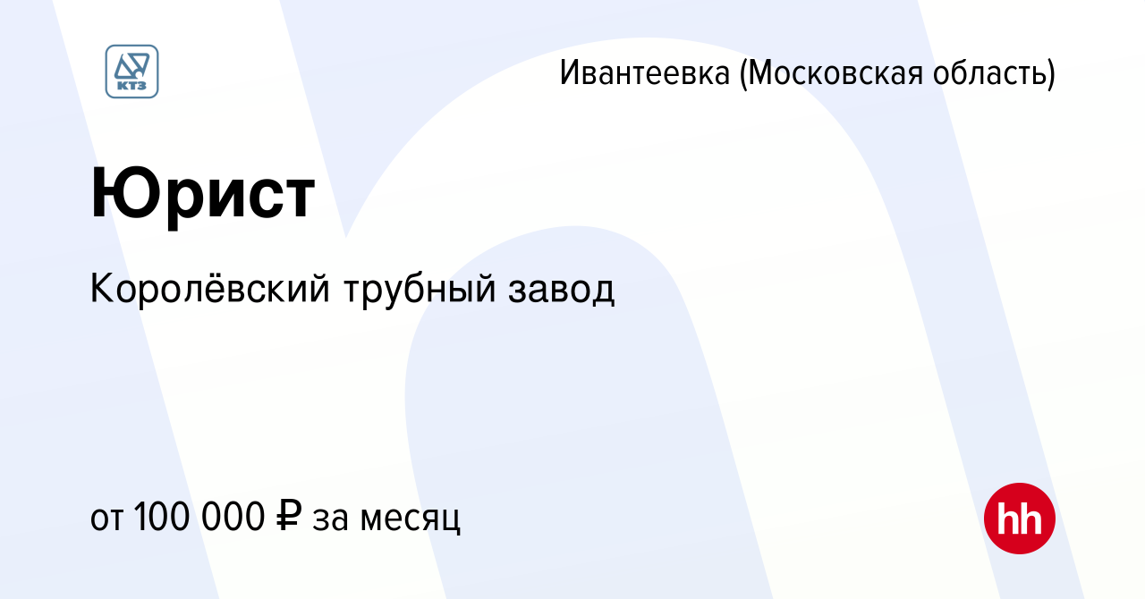 Вакансия Юрист в Ивантеевке, работа в компании Королёвский трубный завод  (вакансия в архиве c 23 ноября 2023)