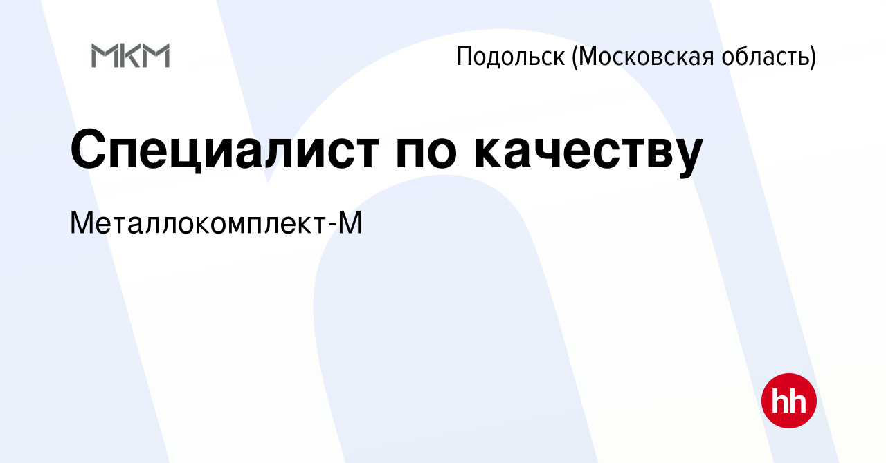 Вакансия Специалист по качеству в Подольске (Московская область), работа в  компании Металлокомплект-М (вакансия в архиве c 22 декабря 2023)