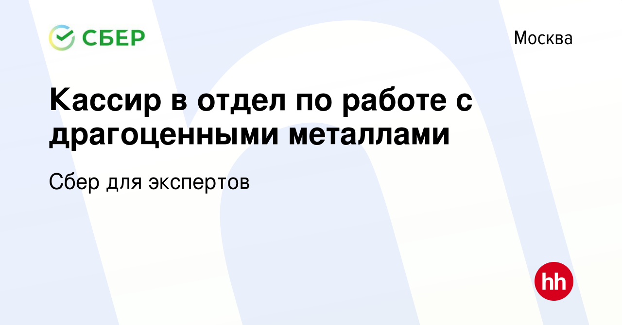 Вакансия Кассир в отдел по работе с драгоценными металлами в Москве, работа  в компании Сбер для экспертов (вакансия в архиве c 10 октября 2023)