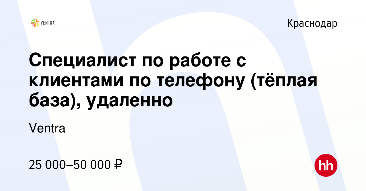 Вакансия Специалист по работе с клиентами по телефону (тёплая база),  удаленно в Краснодаре, работа в компании Ventra (вакансия в архиве c 9  октября 2023)