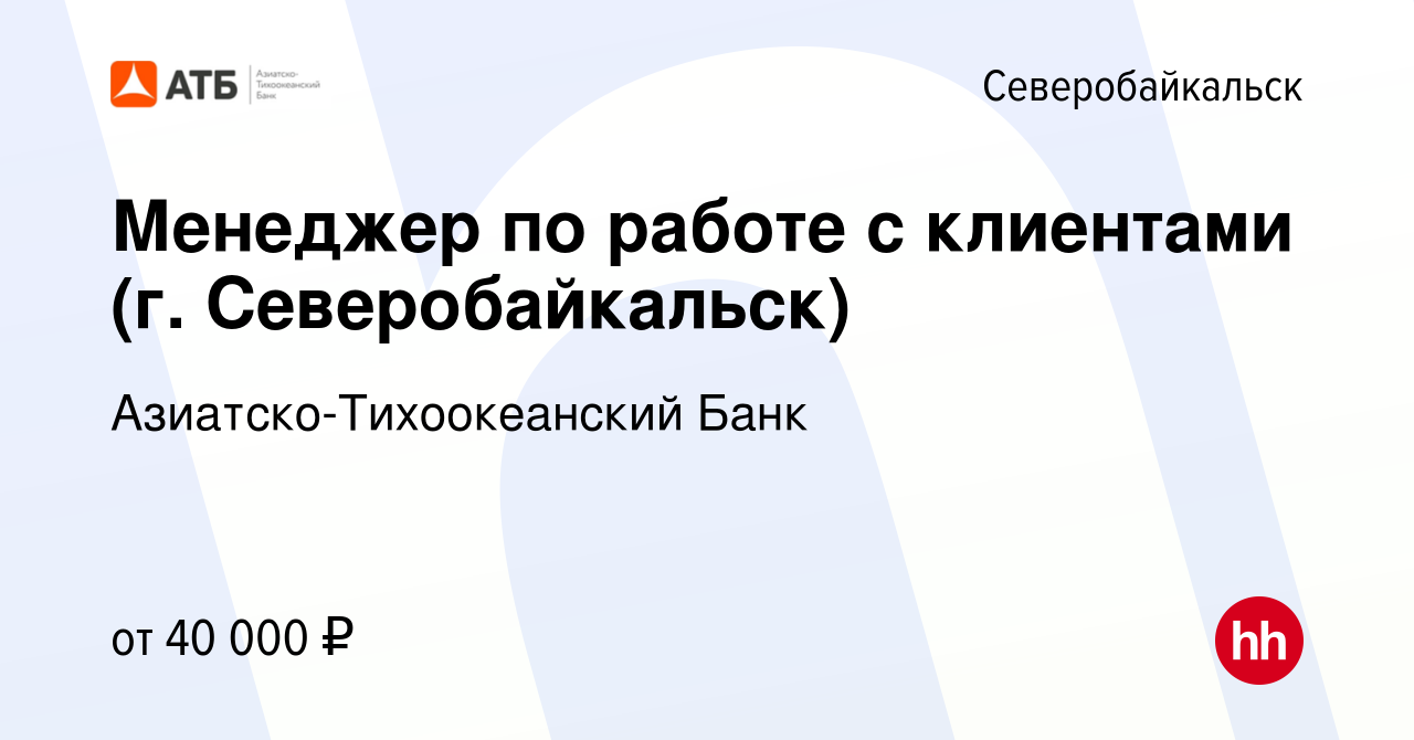 Вакансия Менеджер по работе с клиентами (г. Северобайкальск) в  Северобайкальске, работа в компании Азиатско-Тихоокеанский Банк (вакансия в  архиве c 29 сентября 2023)