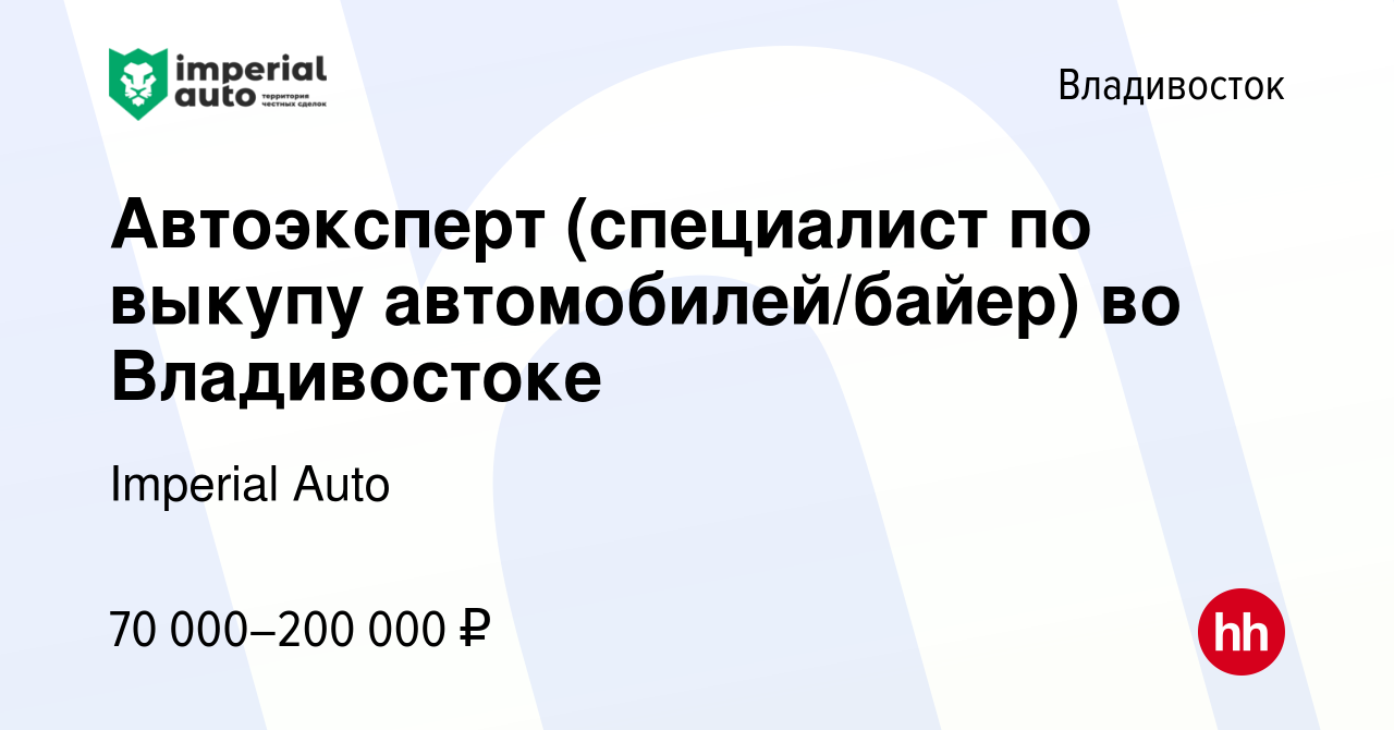 Вакансия Автоэксперт (специалист по выкупу автомобилей/байер) во  Владивостоке во Владивостоке, работа в компании Imperial Auto (вакансия в  архиве c 12 октября 2023)