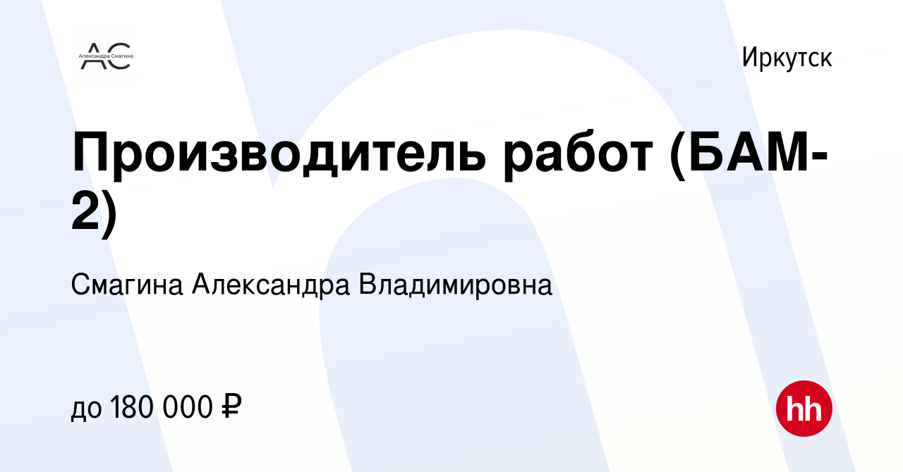 Вакансия Производитель работ (БАМ-2) в Иркутске, работа в компании Смагина  Александра Владимировна (вакансия в архиве c 12 октября 2023)