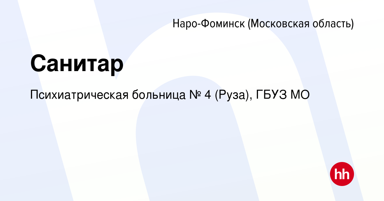 Вакансия Санитар в Наро-Фоминске, работа в компании Психиатрическая больница  № 4 (Руза), ГБУЗ МО (вакансия в архиве c 12 октября 2023)