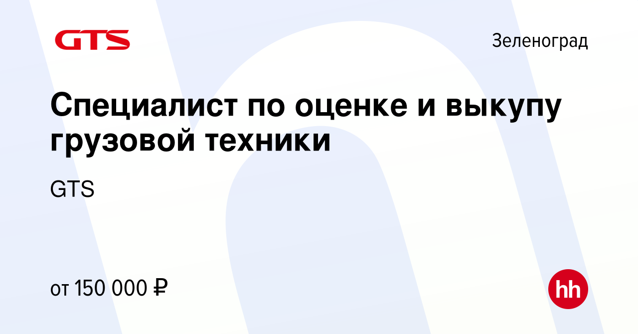 Вакансия Специалист по оценке и выкупу грузовой техники в Зеленограде,  работа в компании GTS (вакансия в архиве c 12 октября 2023)