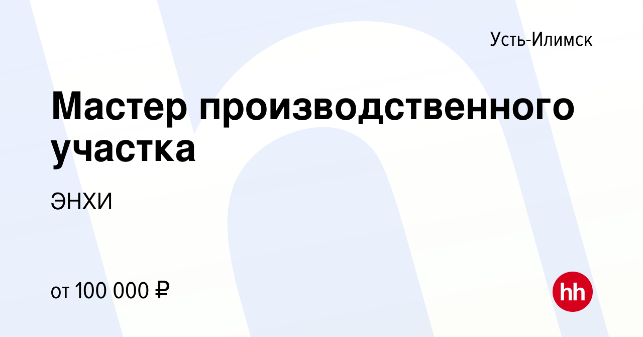 Вакансия Мастер производственного участка в Усть-Илимске, работа в компании  ЭНХИ (вакансия в архиве c 13 октября 2023)