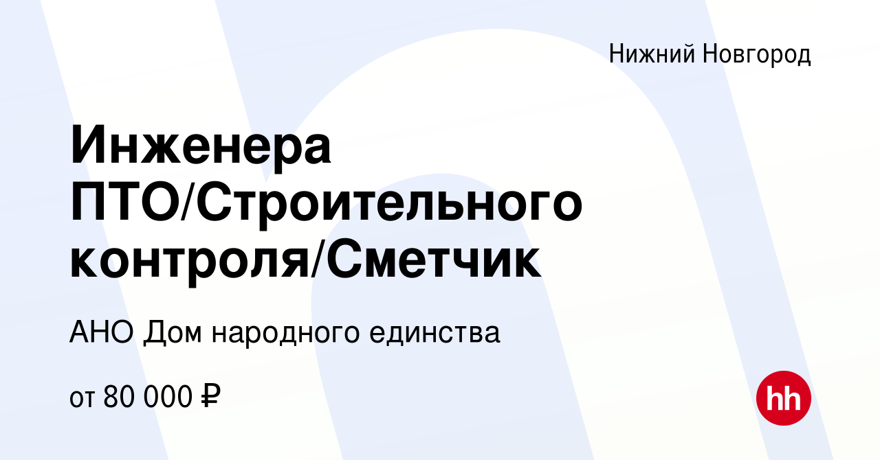 Вакансия Инженера ПТО/Строительного контроля/Сметчик в Нижнем Новгороде,  работа в компании АНО Дом народного единства (вакансия в архиве c 12  декабря 2023)