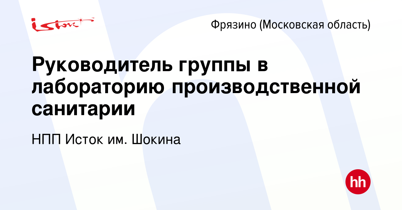 Вакансия Руководитель группы в лабораторию производственной санитарии во  Фрязино, работа в компании НПП Исток им. Шокина (вакансия в архиве c 13  октября 2023)