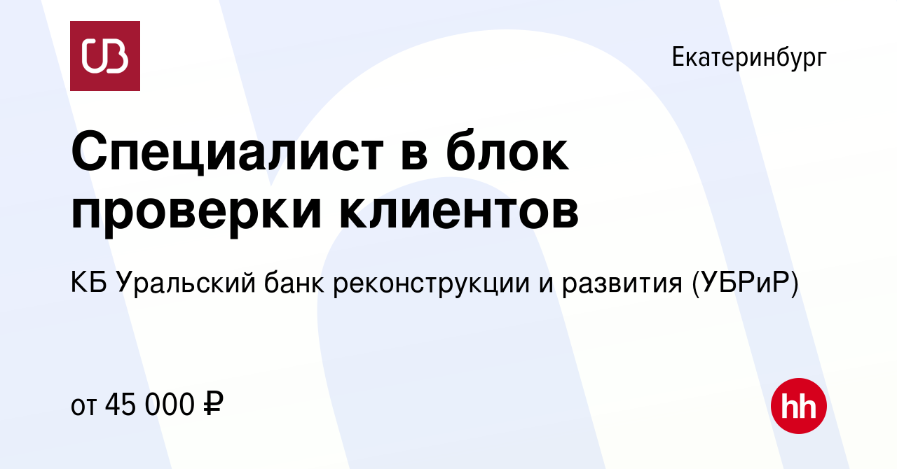 Вакансия Специалист в блок проверки клиентов в Екатеринбурге, работа в  компании КБ Уральский банк реконструкции и развития (УБРиР) (вакансия в  архиве c 7 декабря 2023)