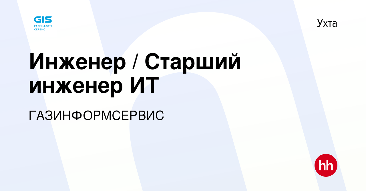 Вакансия Инженер / Старший инженер ИТ в Ухте, работа в компании  ГАЗИНФОРМСЕРВИС