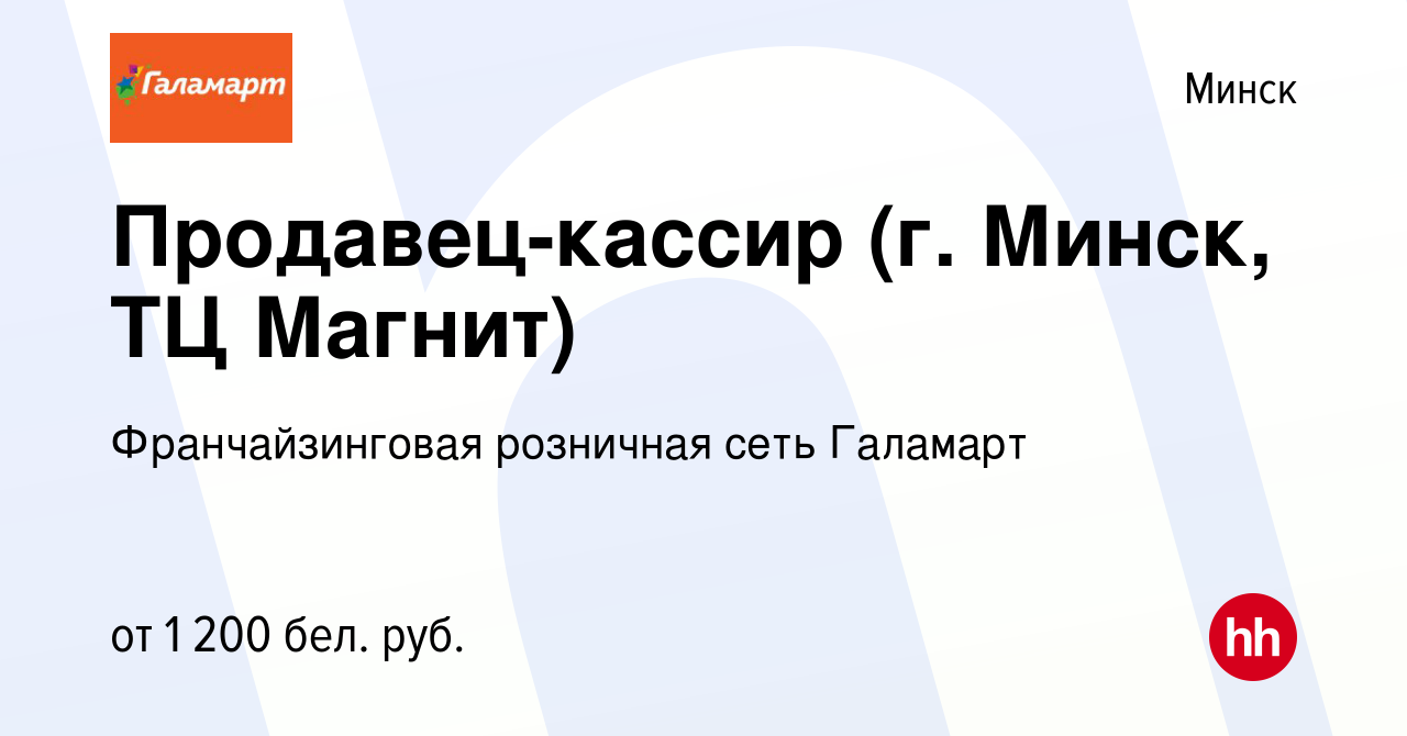 Вакансия Продавец-кассир (г. Минск, ТЦ Магнит) в Минске, работа в компании  Франчайзинговая розничная сеть Галамарт (вакансия в архиве c 13 октября  2023)