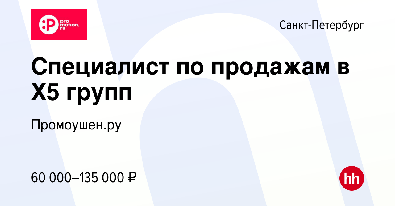 Вакансия Специалист по продажам в Х5 групп в Санкт-Петербурге, работа в  компании Промоушен.ру (вакансия в архиве c 27 ноября 2023)