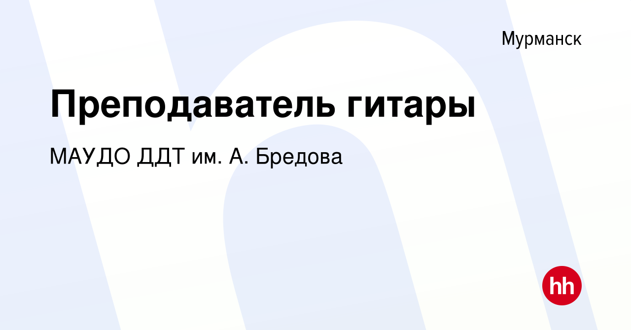 Вакансия Преподаватель гитары в Мурманске, работа в компании МАУДО ДДТ им.  А. Бредова (вакансия в архиве c 13 октября 2023)