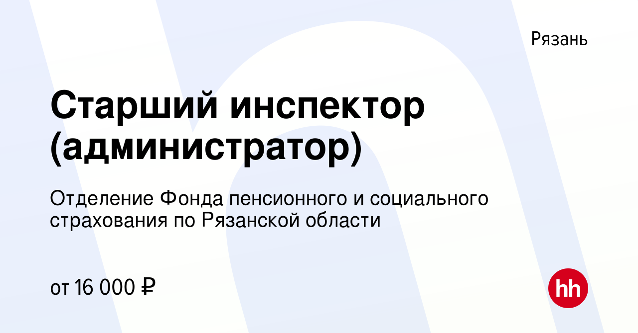 Вакансия Старший инспектор (администратор) в Рязани, работа в компании  Отделение Фонда пенсионного и социального страхования по Рязанской области  (вакансия в архиве c 13 октября 2023)