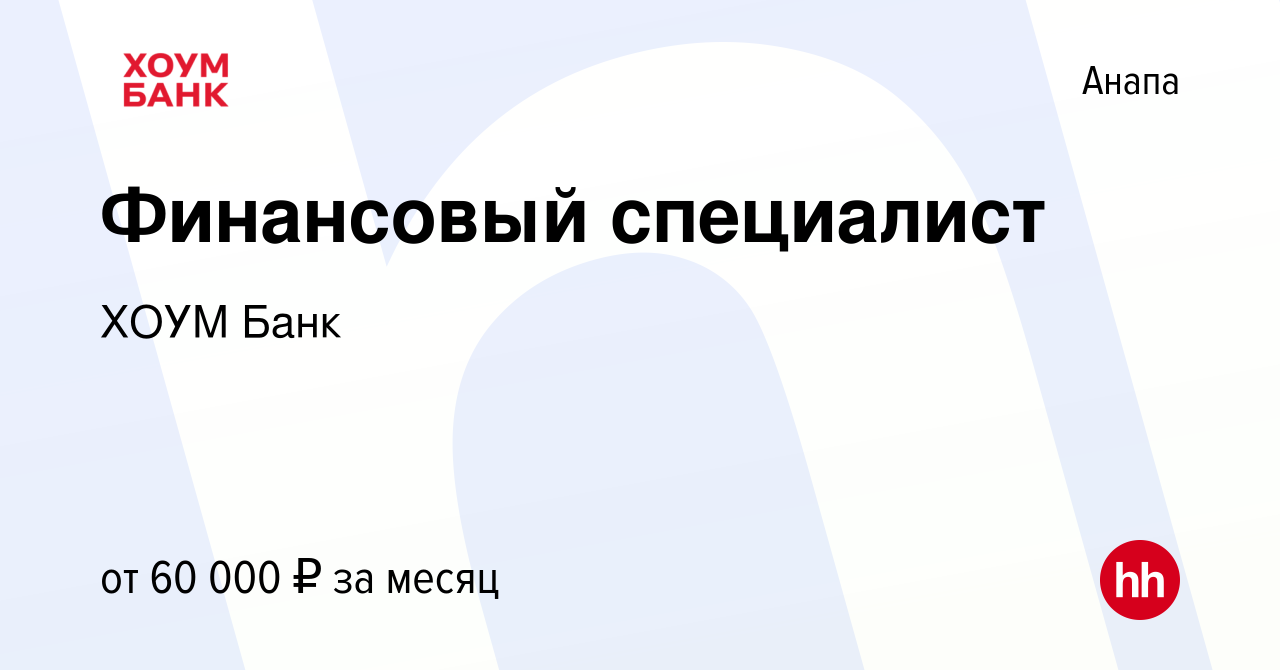 Вакансия Финансовый специалист в Анапе, работа в компании ХОУМ Банк  (вакансия в архиве c 6 октября 2023)