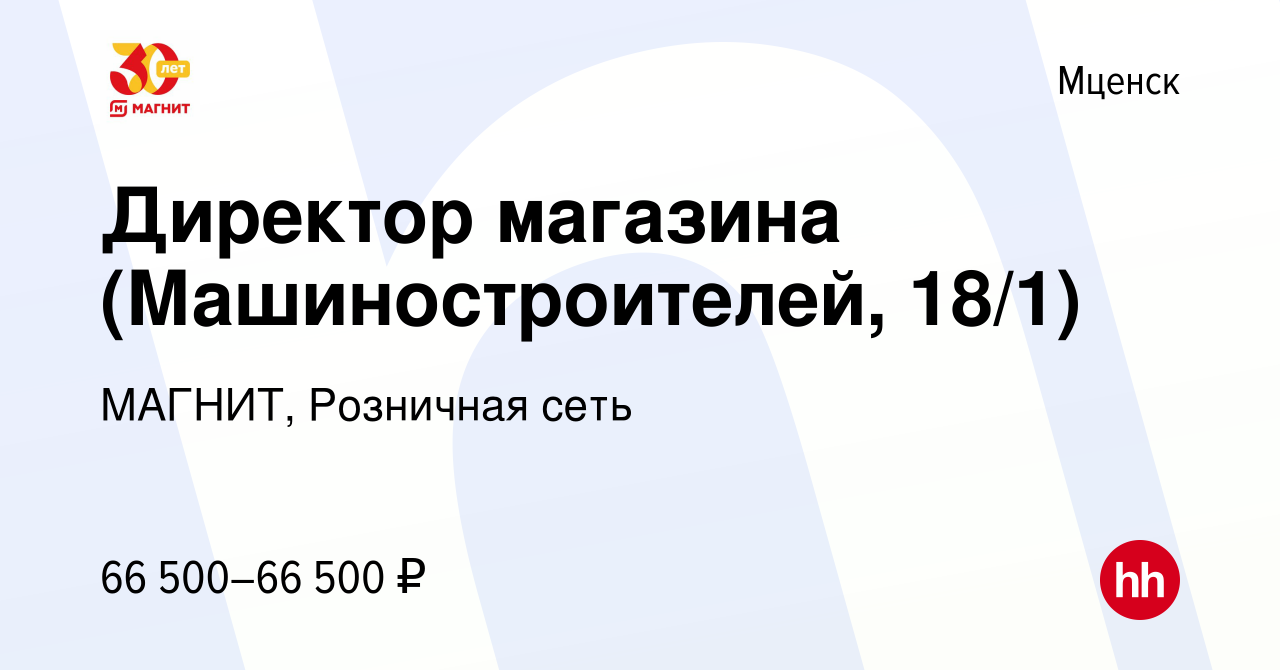 Вакансия Директор магазина (Машиностроителей, 18/1) в Мценске, работа в  компании МАГНИТ, Розничная сеть (вакансия в архиве c 13 октября 2023)