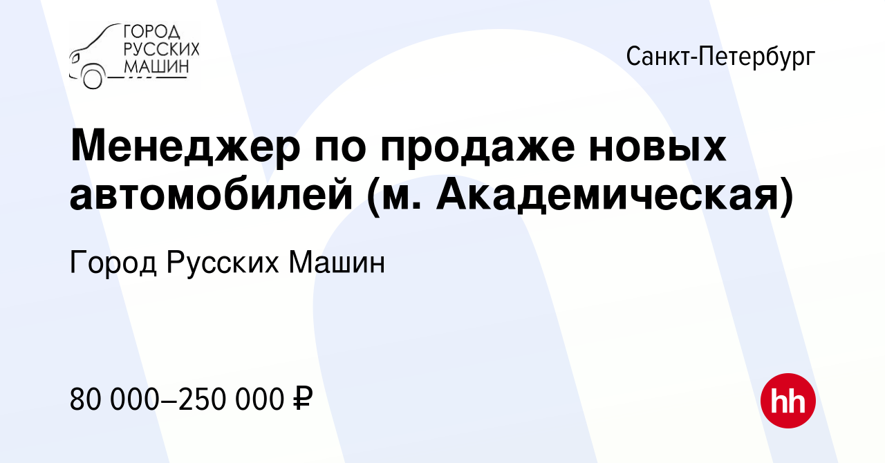 Вакансия Менеджер по продаже новых автомобилей (м. Академическая) в  Санкт-Петербурге, работа в компании Город Русских Машин (вакансия в архиве  c 24 сентября 2023)