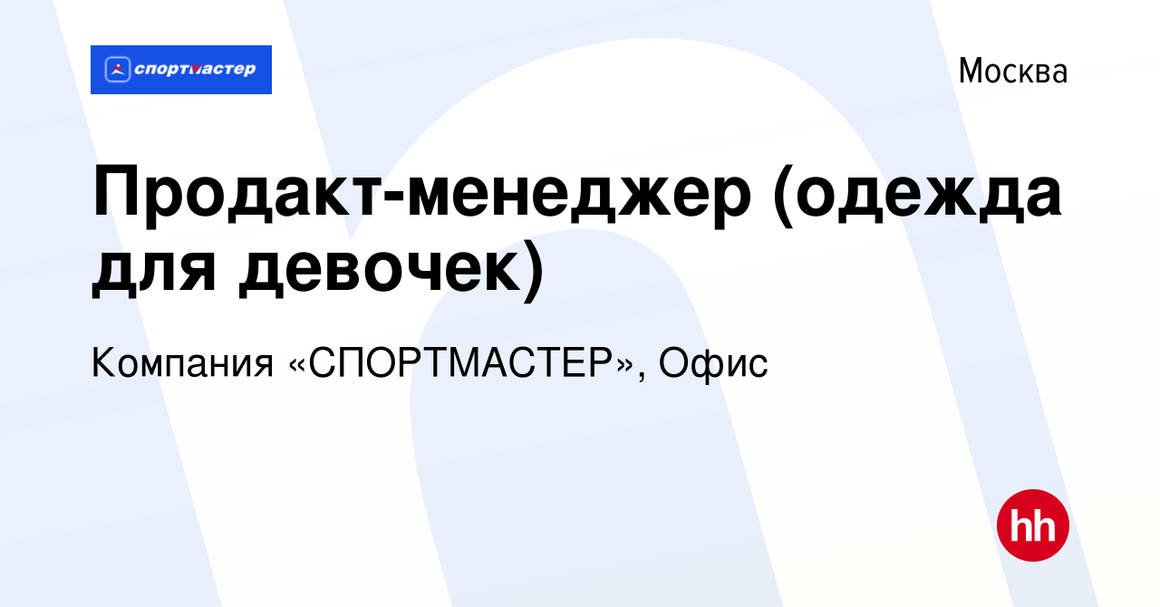 Вакансия Продакт-менеджер (одежда для девочек) в Москве, работа в компании  Компания «СПОРТМАСТЕР», Офис (вакансия в архиве c 13 октября 2023)