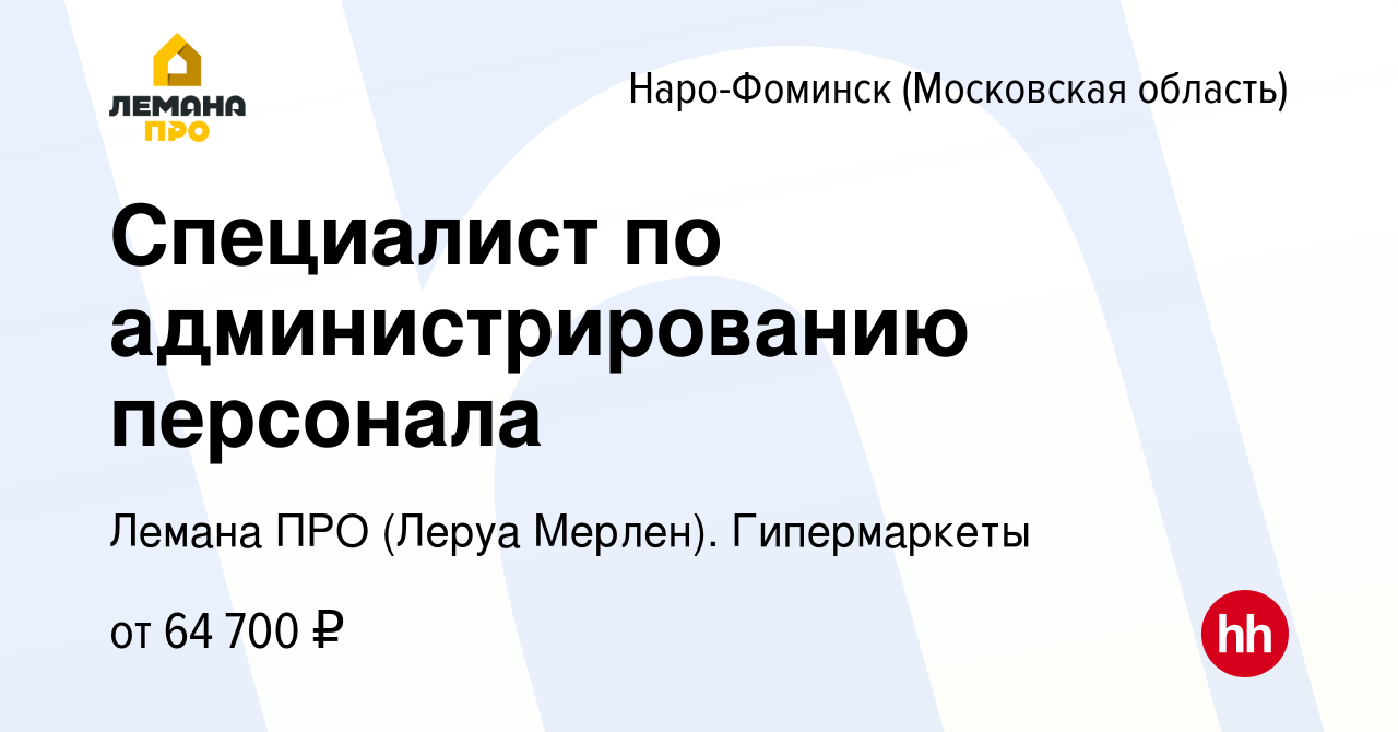 Вакансия Специалист по администрированию персонала в Наро-Фоминске, работа  в компании Леруа Мерлен. Гипермаркеты (вакансия в архиве c 3 октября 2023)