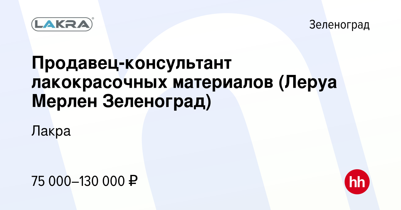 Вакансия Продавец-консультант лакокрасочных материалов (Леруа Мерлен  Зеленоград) в Зеленограде, работа в компании Лакра (вакансия в архиве c 14  октября 2023)