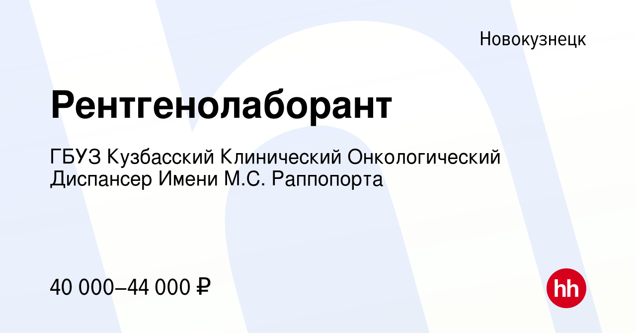 Вакансия Рентгенолаборант в Новокузнецке, работа в компании ГБУЗ Кузбасский  Клинический Онкологический Диспансер Имени М.С. Раппопорта (вакансия в  архиве c 13 октября 2023)