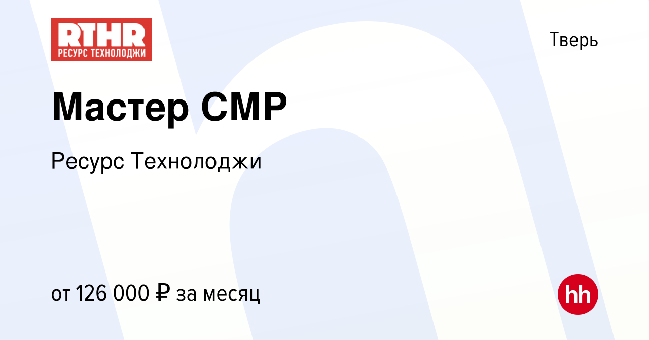 Вакансия Мастер СМР в Твери, работа в компании Ресурс Технолоджи (вакансия  в архиве c 6 октября 2023)