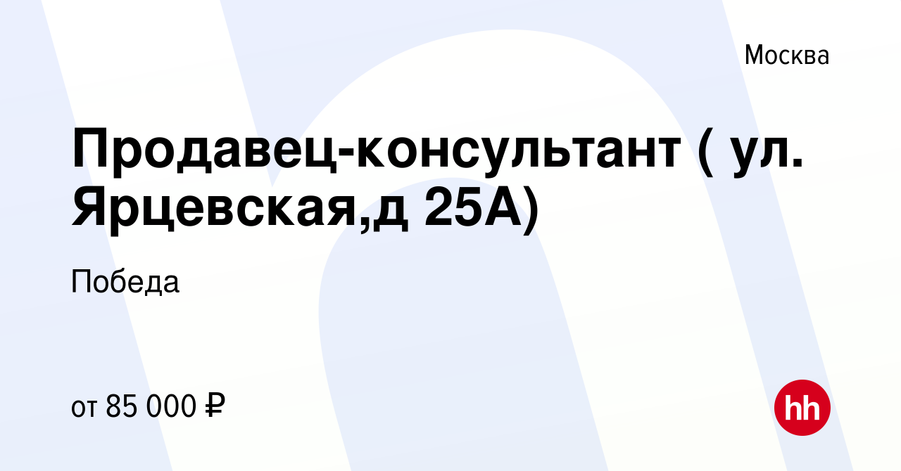 Вакансия Продавец-консультант ( ул. Ярцевская,д 25А) в Москве, работа в  компании Победа (вакансия в архиве c 13 октября 2023)