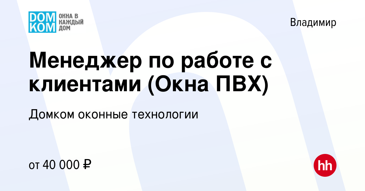 Вакансия Менеджер по работе с клиентами (Окна ПВХ) во Владимире, работа в  компании Домком оконные технологии (вакансия в архиве c 13 октября 2023)