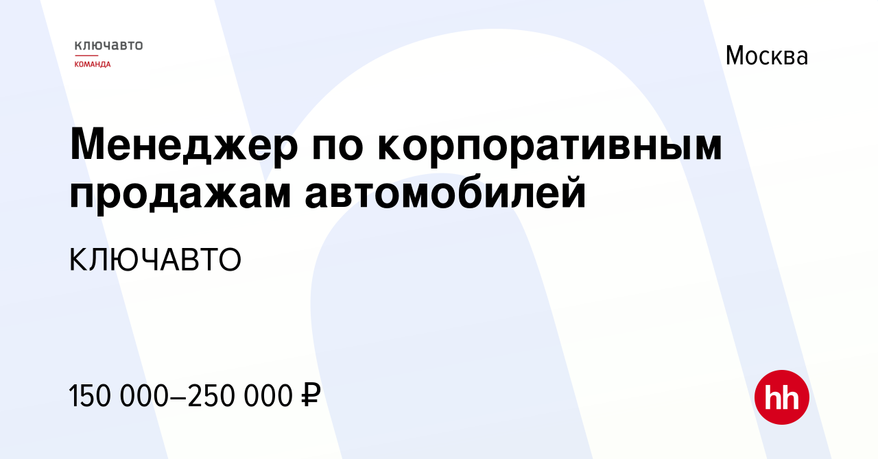 Вакансия Менеджер по корпоративным продажам автомобилей в Москве, работа в  компании КЛЮЧАВТО (вакансия в архиве c 14 декабря 2023)