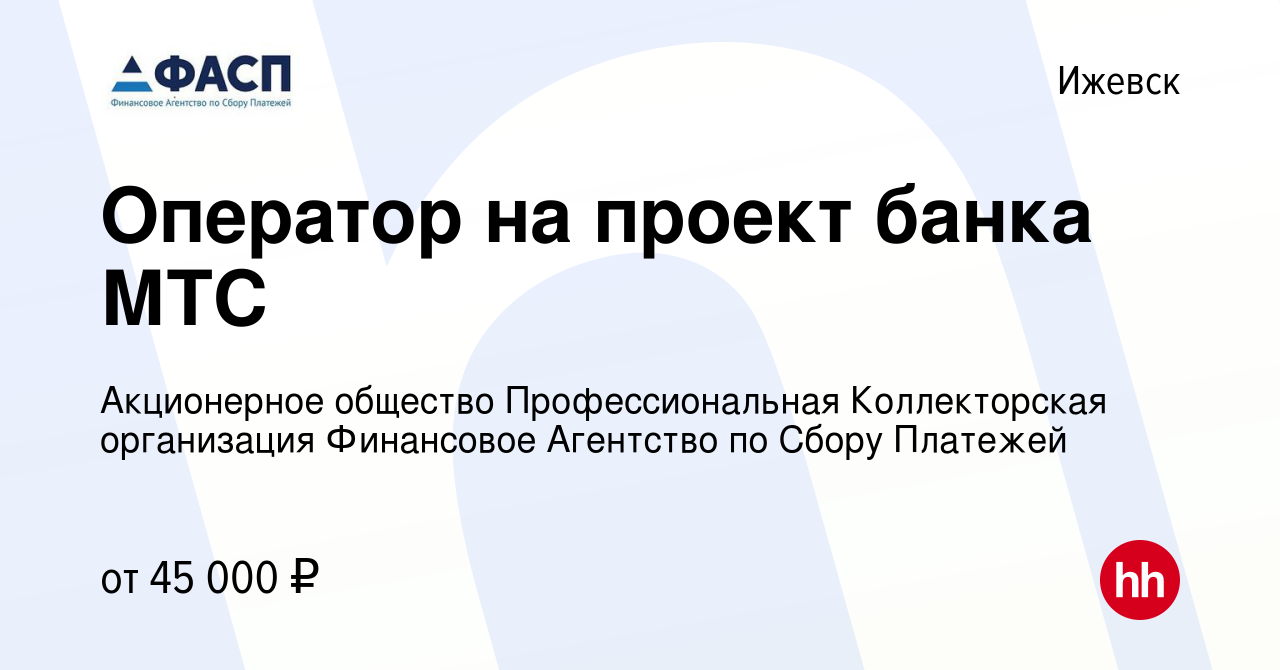 Вакансия Оператор на проект банка МТС в Ижевске, работа в компании  Акционерное общество Профессиональная Коллекторская организация Финансовое  Агентство по Сбору Платежей (вакансия в архиве c 13 октября 2023)