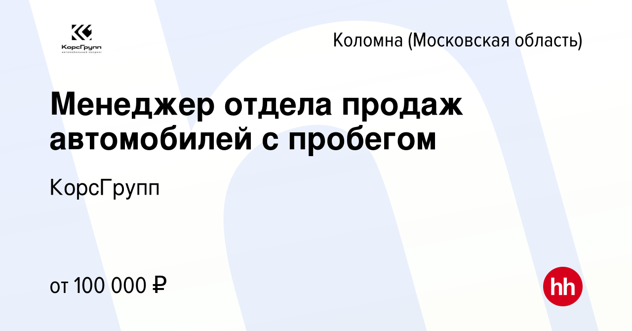 Вакансия Менеджер отдела продаж автомобилей с пробегом в Коломне, работа в  компании КорсГрупп (вакансия в архиве c 9 ноября 2023)