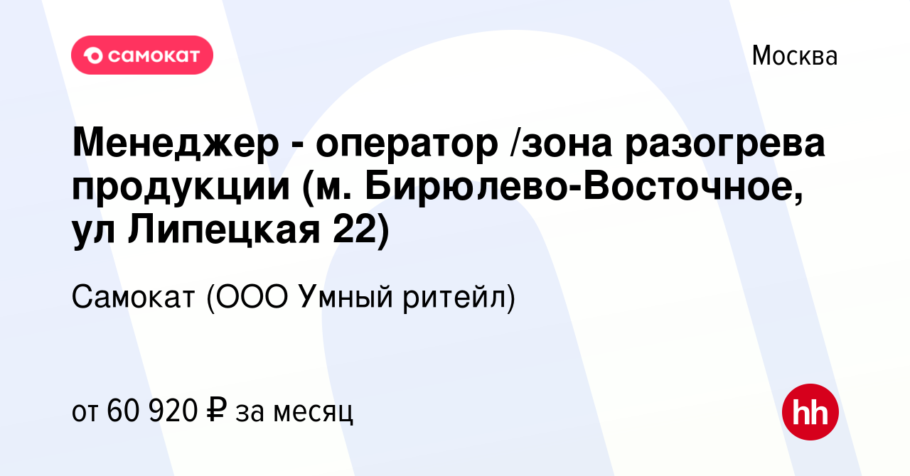 Вакансия Менеджер - оператор /зона разогрева продукции (м. Бирюлево- Восточное, ул Липецкая 22) в Москве, работа в компании Самокат (ООО Умный  ритейл) (вакансия в архиве c 3 октября 2023)