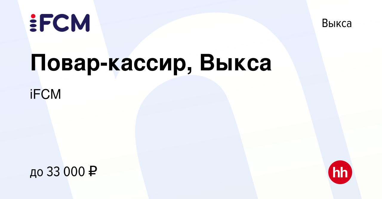 Вакансия Повар-кассир, Выкса в Выксе, работа в компании iFCM Group  (вакансия в архиве c 21 ноября 2023)