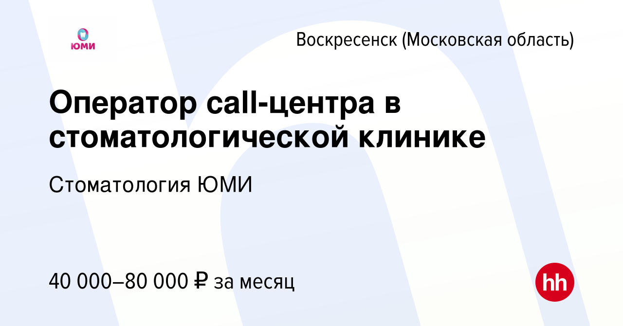 Вакансия Оператор call-центра в стоматологической клинике в Воскресенске,  работа в компании Стоматология ЮМИ (вакансия в архиве c 14 октября 2023)