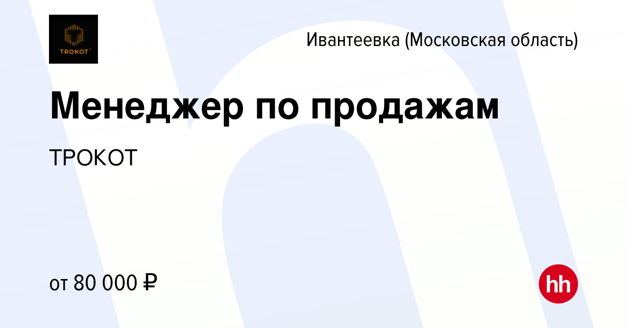 Вакансия Менеджер по продажам в Ивантеевке, работа в компании ТРОКОТ  (вакансия в архиве c 14 октября 2023)