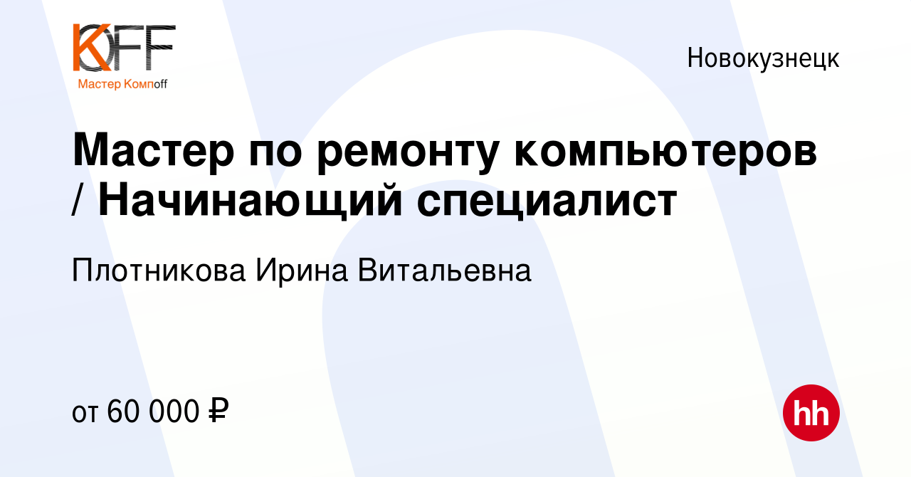 Вакансия Мастер по ремонту компьютеров / Начинающий специалист в  Новокузнецке, работа в компании Плотникова Ирина Витальевна (вакансия в  архиве c 14 октября 2023)