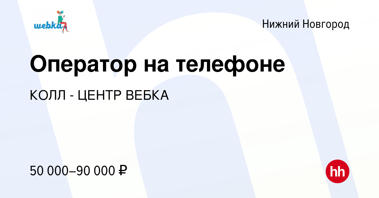 Вакансия Оператор на телефоне в Нижнем Новгороде, работа в компании КОЛЛ -  ЦЕНТР ВЕБКА (вакансия в архиве c 14 октября 2023)